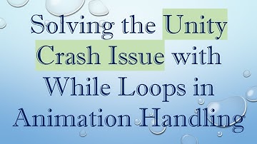 Solving the Unity Crash Issue with While Loops in Animation Handling
