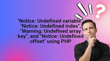 "Notice: Undefined variable", "Notice: Undefined index", "Warning: Undefined array key", and "Notic