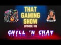 That Gaming Show Ep 102 - Chill 'n Chat