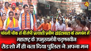 Chandni Chowk से BJP प्रत्याशी Praveen Khandelwal के समर्थन में महाराष्ट्र के उपमुख्यमंत्री फड़णनवीज