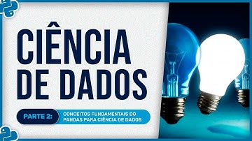 Curso Básico de Ciência de Dados - Aula 2 - Conceitos Fundamentais do Pandas para Ciência de Dados