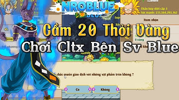 Ngọc Rồng Blue - Cầm 20 Thỏi Vàng Đi Pem Cltx Bên Sv Blue Để Làm Giàu Và Cái Kết !!!