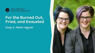 For the Burned Out, Fried, and Exhausted | Emily \& Amelia Nagoski | Podcast Episode 409