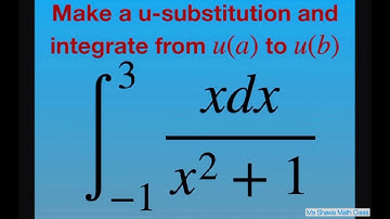 Make a u substitution and integrate from u(a) to u(b) for x dx/(x^2 +1) over [-1, 3]