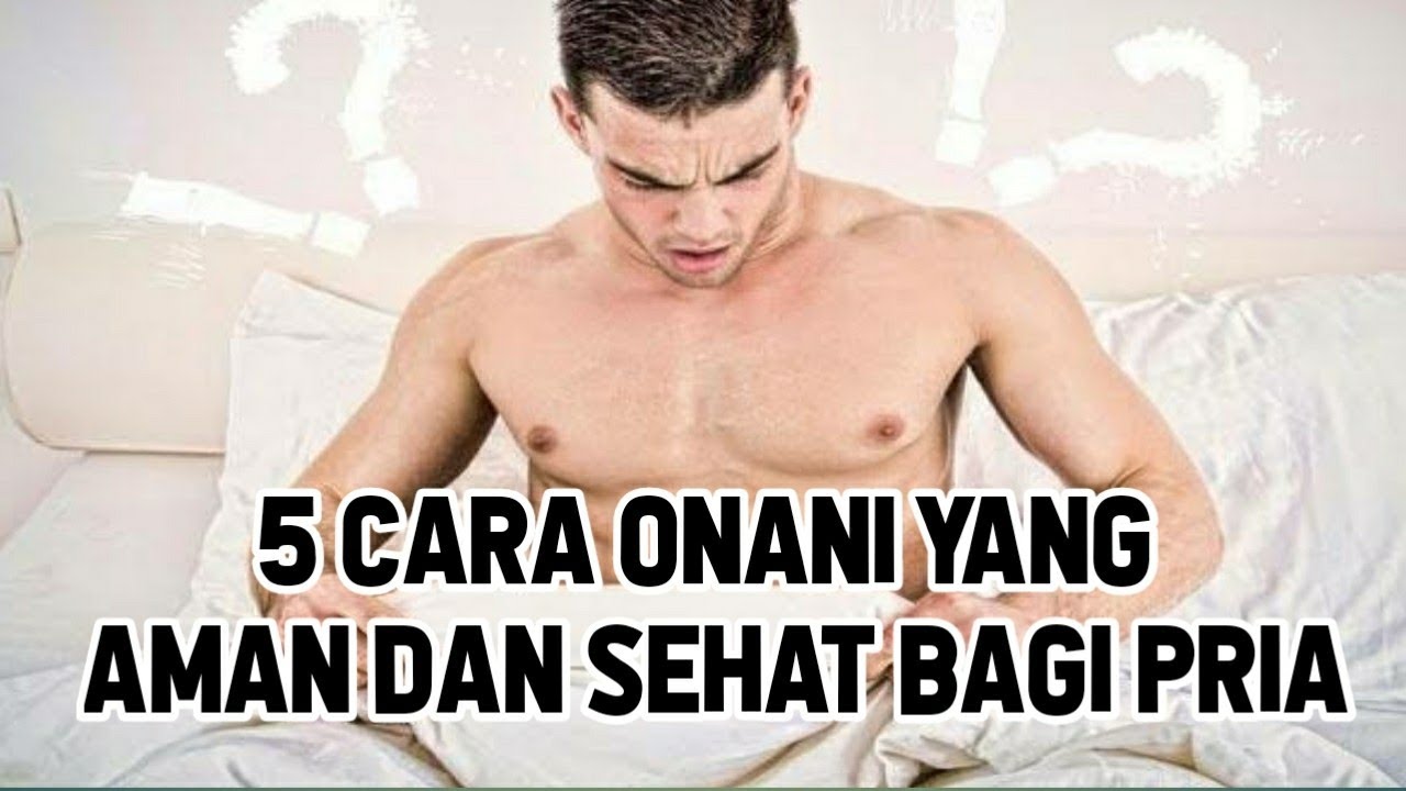 5 Cara Onani Yang Aman Bagi Pria Youtube