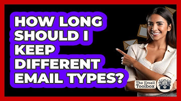 How Long Should I Keep Different Email Types? - TheEmailToolbox.com