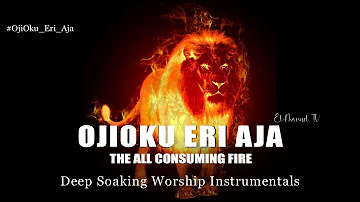 Deep Soaking Worship Instrumentals - OjiOku Eri Aja | The All Consuming Fire | Deep Prayer Music