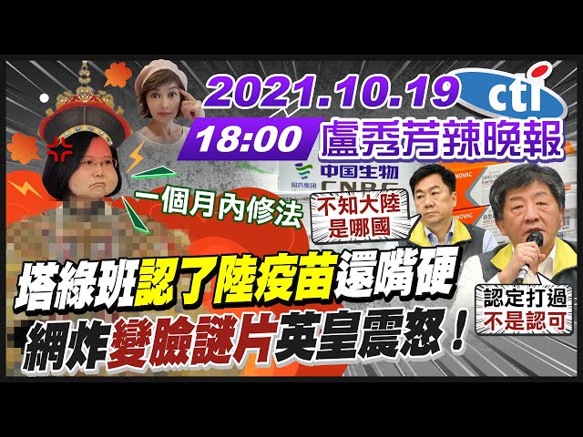 【盧秀芳辣晚報】塔綠班"認了陸疫苗"還嘴硬 網炸"變臉謎片"英皇震怒!@中天新聞  20211019完整版