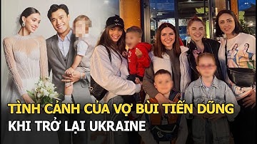Tình cảnh của vợ Bùi Tiến Dũng khi trở lại Ukraine