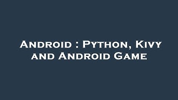 Android : Python, Kivy and Android Game