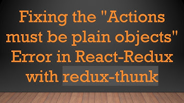 Fixing the "Actions must be plain objects" Error in React-Redux with redux-thunk