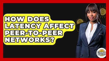 How Does Latency Affect Peer-to-Peer Networks? - CryptoBasics360.com