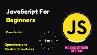JavaScript For Beginners | JS Operators and Control Structures| Part-3 | Interview Questions