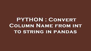 PYTHON : Convert Column Name from int to string in pandas