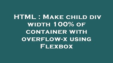 HTML : Make child div width 100% of container with overflow-x using Flexbox