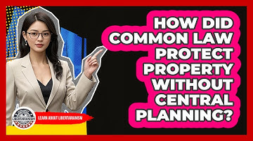 How Did Common Law Protect Property Without Central Planning? - Learn About Libertarianism