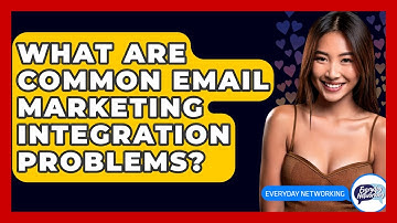 What Are Common Email Marketing Integration Problems? - Everyday-Networking