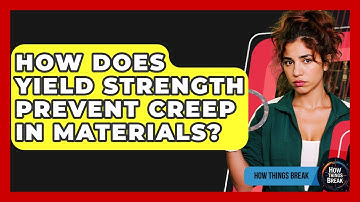 How Does Yield Strength Prevent Creep In Materials? - How Things Break