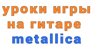уроки игры на гитаре metallica уроки игры на гитаре metallica