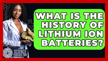 What Is The History Of Lithium Ion Batteries? - Science Through Time