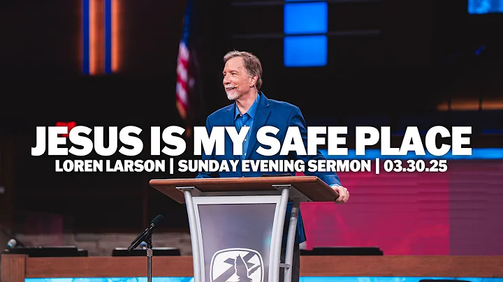 Jesus Is My Safe Place | Loren Larson | Sunday Evening Sermon