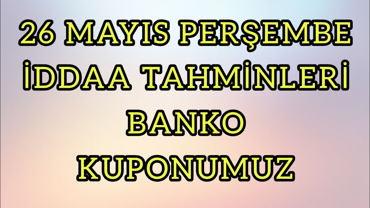 26 mayis perŞembe İddaa tahmİnlerİ banko kupon golvar youtube