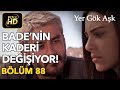 Yer Gök Aşk 88. Bölüm / Full HD (Tek Parça) - Bade'nin Kaderi Değişiyor