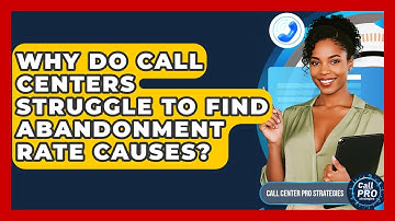 Why Do Call Centers Struggle To Find Abandonment Rate Causes? - Call Center Pro Strategies
