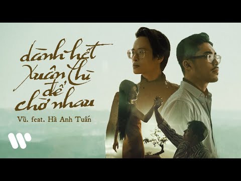 Vũ. feat. Hà Anh Tuấn - Dành Hết Xuân Thì Để Chờ Nhau (Official MV)