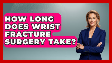 How Long Does Wrist Fracture Surgery Take? - The Operating Table