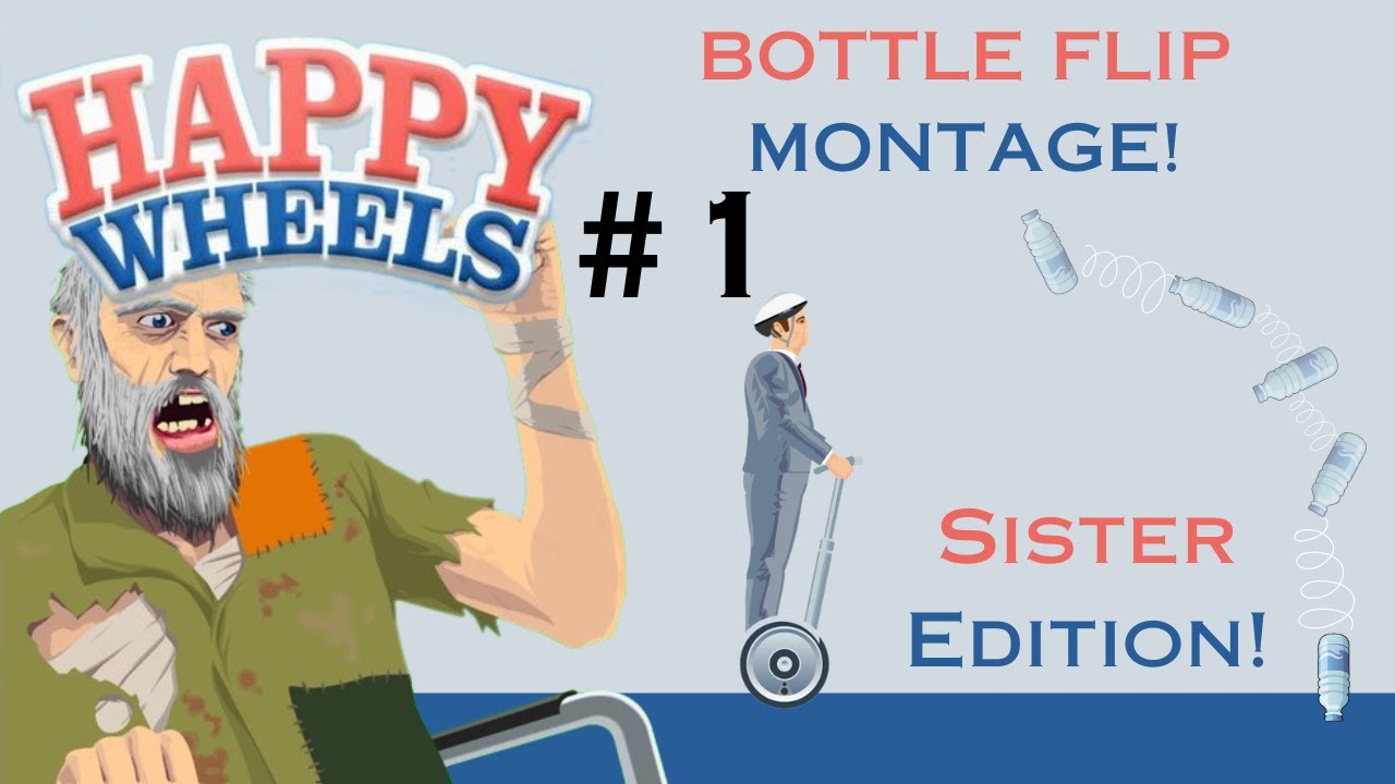 Happy Wheels Bottle Flip Montage (My sister) YouTube