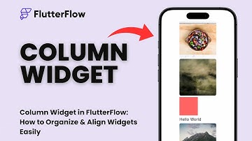 Column Widget in FlutterFlow: How to Organize & Align Widgets Easily