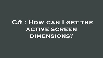 C# : How can I get the active screen dimensions?
