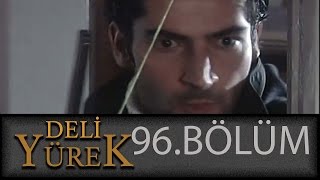 Deli Yürek 96Bölüm Tek Part İzle Hd