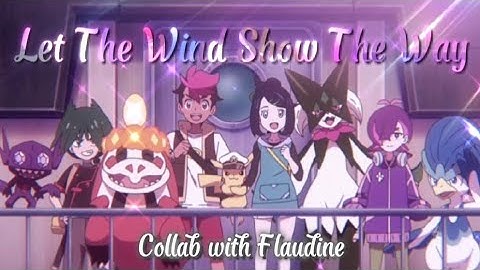 Pokémon [AMV] Let The Wind Show The Way - NerdOut ft. Julliette Reilly {Collab with @Flaudine }