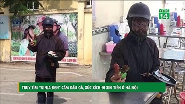 Công an truy tìm “Ninja đen” cầm đầu gà, xúc xích đi xin tiền ở Hà Nội| VTC14