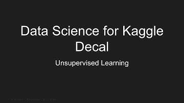 04/17/17 Data Science for Kaggle Decal Lecture 18: Unsupervised Learning