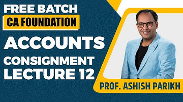 CA Foundation | Principle And Practices Of Accounts | Consignment Lecture 12 | Prof. Ashish Parikh