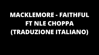 MACKLEMORE - FAITHFUL FT NLE CHOPPA (TRADUZIONE ITALIANO)