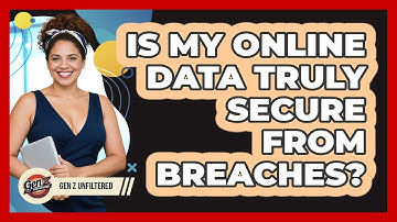 Is My Online Data Truly Secure From Breaches? - Gen Z Unfiltered