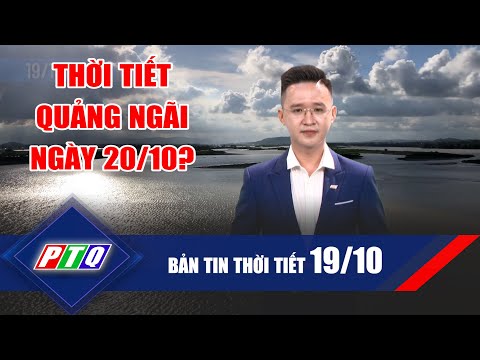 Thời tiết 19/10: Thời tiết Quảng Ngãi ngày 20/10? | PTQ