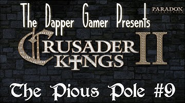 Crusader Kings 2: The Pious Pole Episode 9