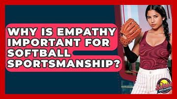 Why Is Empathy Important For Softball Sportsmanship? - Softball Basics and Beyond