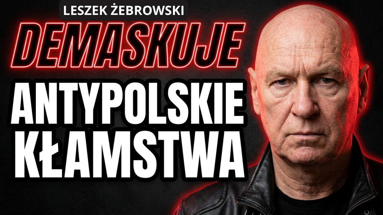 KŁAMSTWA PRZECIWKO POLSCE – CEL I ZAMIARY. LESZEK ŻEBROWSKI