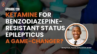 Episode 120. Ketamine for Benzodiazepine-Resistant Status Epilepticus – A Game-Changer?