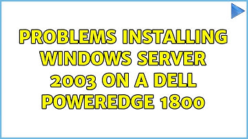 Problems installing windows server 2003 on a Dell PowerEdge 1800