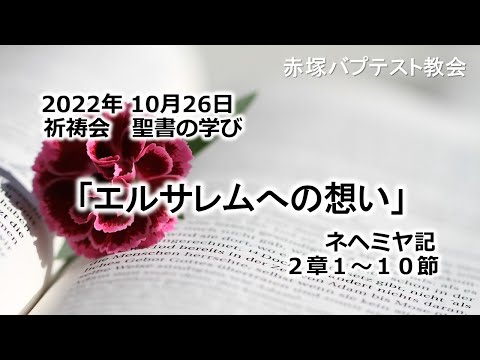 2022年10月26日(水)赤塚教会祈祷会 聖書の学び「エルサレムへの想い」ネヘミヤ記2章1～10節（参照ネヘミヤ記1章1~11節）