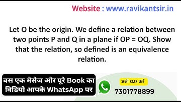 Let O be the origin. We define a relation between two points P and Q in a plane if OP = OQ. Show tha
