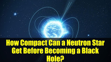 How Compact Can a Neutron Star Get Before Becoming a Black Hole? | New Research Explained
