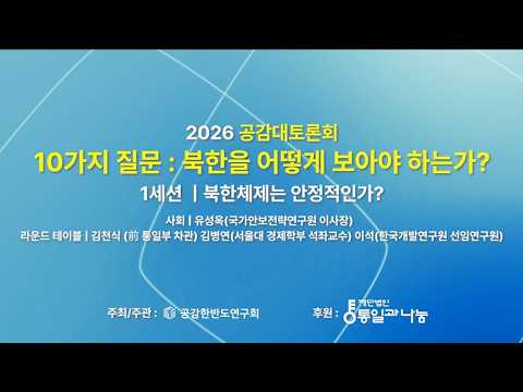 [2026 공감대토론회] 북한을 어떻게 보아야 하는가? : 10가지 질문 ㅣ 1세션 : 북한체제는 안정적인가?
